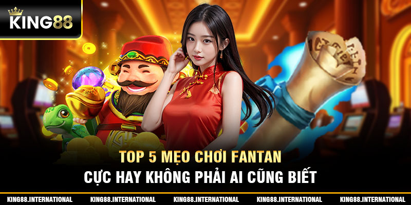 Top 5 Mẹo Chơi Fantan Cực Hay Không Phải Ai Cũng Biết