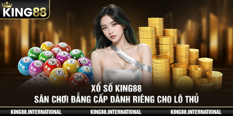 Xổ số King88 - Sân Chơi Đẳng Cấp Dành Riêng Cho Lô Thủ